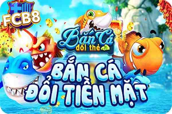 Khái niệm game bắn cá đổi thưởng tại FCB8